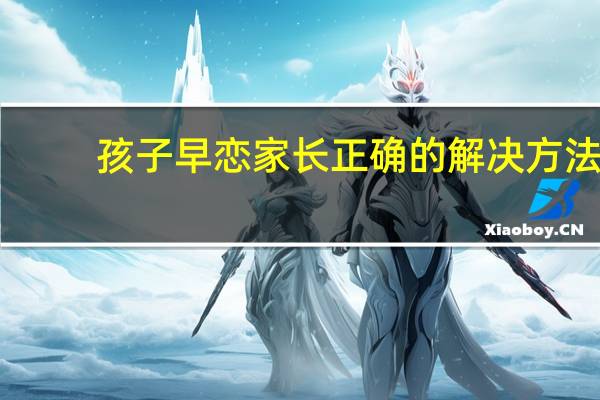 孩子早恋家长正确的解决方法
