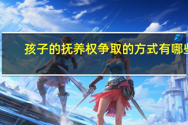 孩子的抚养权争取的方式有哪些