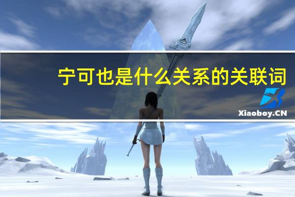 宁可也是什么关系的关联词