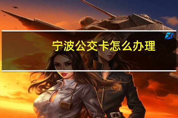 宁波公交卡怎么办理