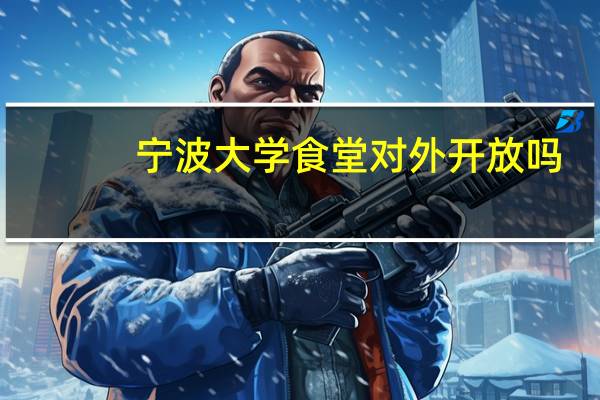 宁波大学食堂对外开放吗