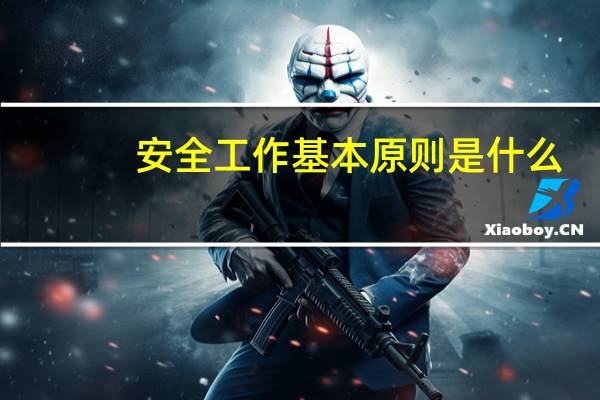 安全工作基本原则是什么