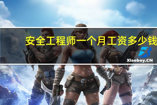 安全工程师一个月工资多少钱