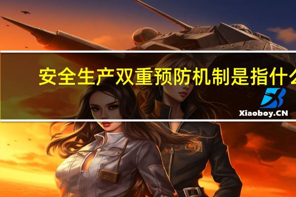 安全生产双重预防机制是指什么