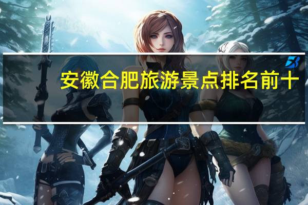 安徽合肥旅游景点排名前十