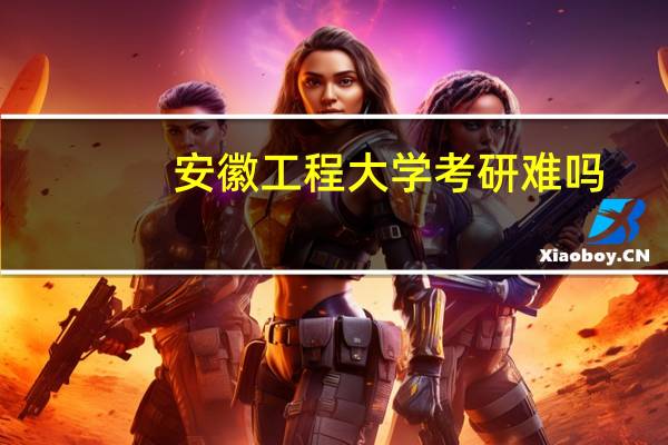 安徽工程大学考研难吗