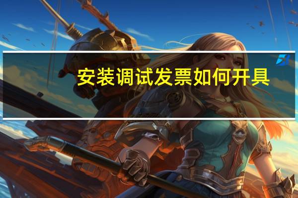 安装调试发票如何开具
