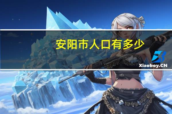 安阳市人口有多少？