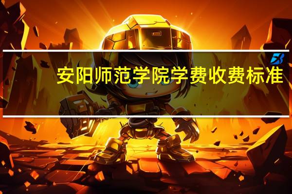 安阳师范学院学费收费标准