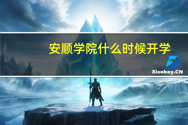 安顺学院什么时候开学