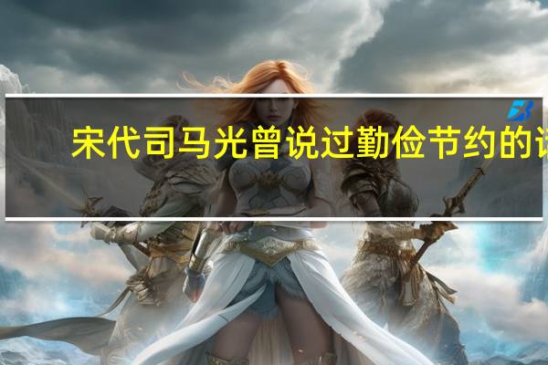 宋代司马光曾说过勤俭节约的话