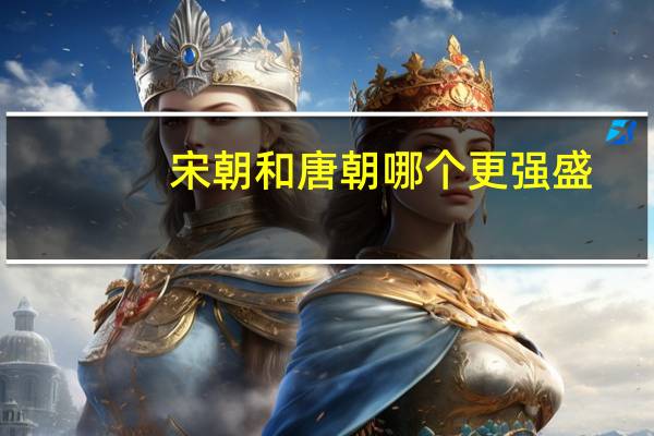 宋朝和唐朝哪个更强盛