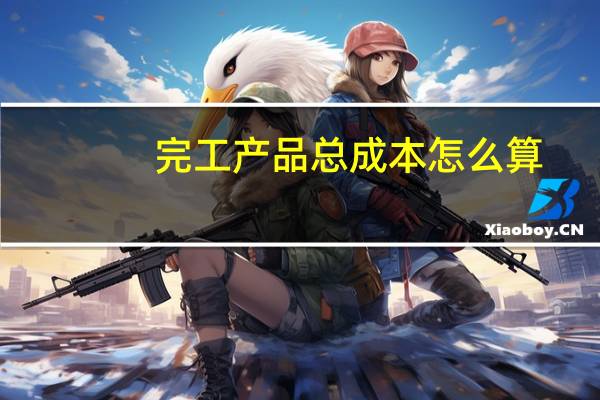 完工产品总成本怎么算