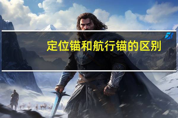 定位锚和航行锚的区别