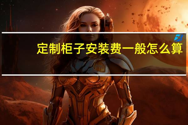 定制柜子安装费一般怎么算