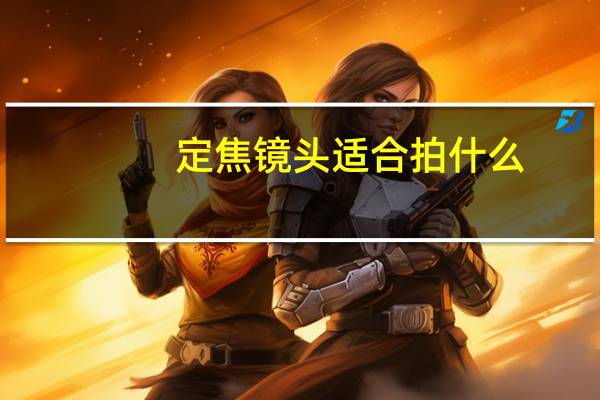 定焦镜头适合拍什么