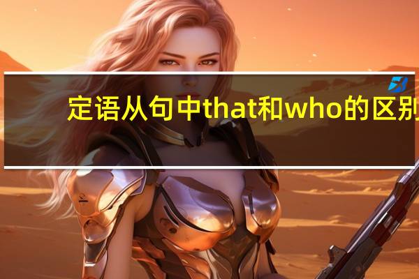 定语从句中that和who的区别