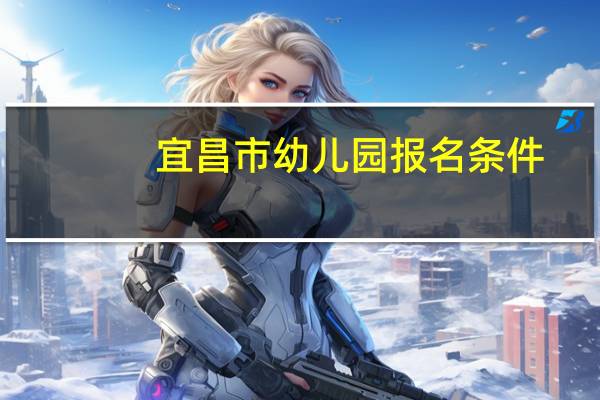 宜昌市幼儿园报名条件