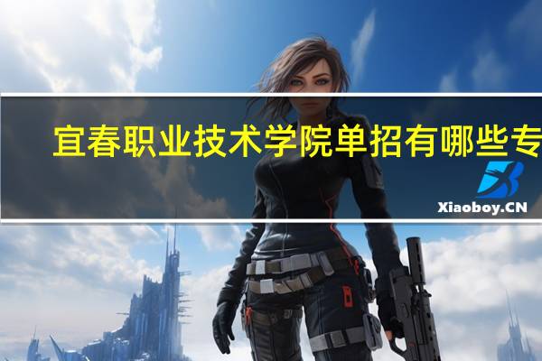 宜春职业技术学院单招有哪些专业
