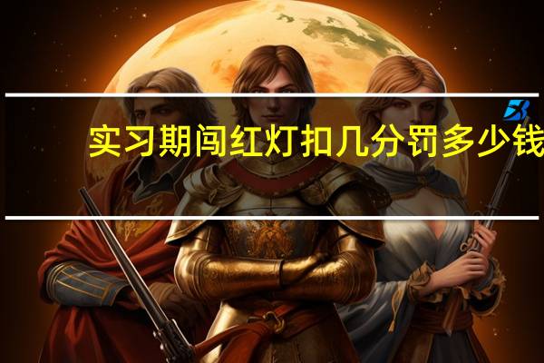 实习期闯红灯扣几分罚多少钱