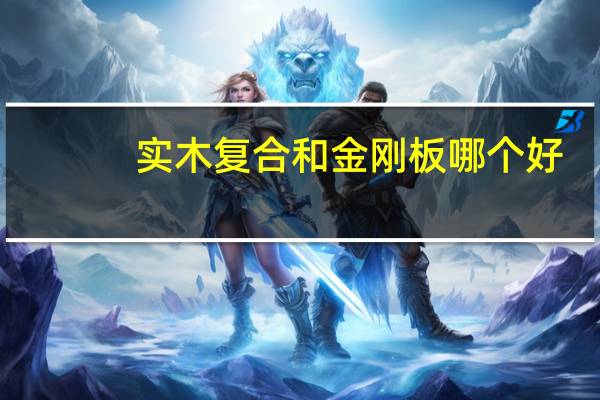 实木复合和金刚板哪个好