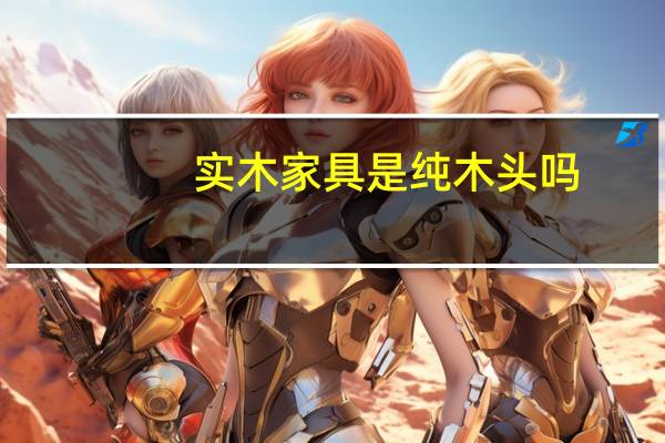 实木家具是纯木头吗