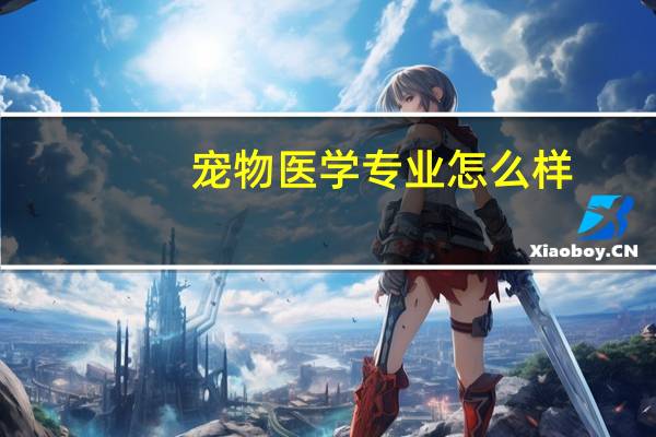宠物医学专业怎么样