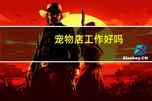 宠物店工作好吗