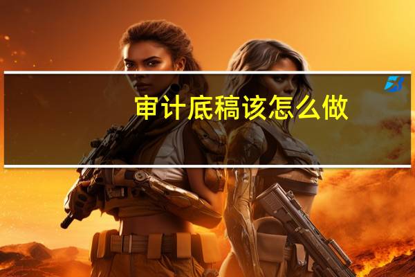 审计底稿该怎么做