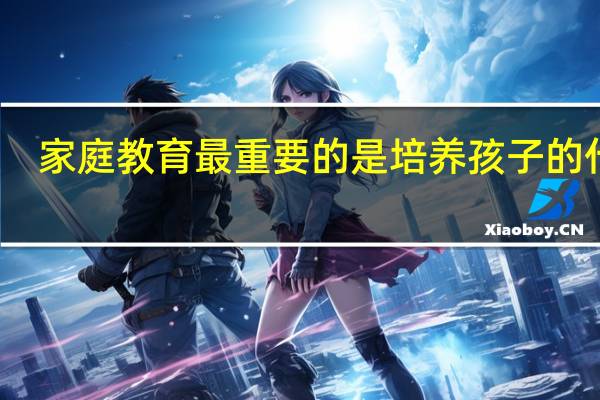 家庭教育最重要的是培养孩子的什么