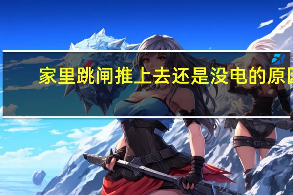 家里跳闸推上去还是没电的原因