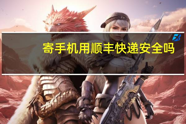 寄手机用顺丰快递安全吗