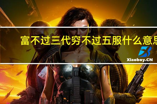 富不过三代穷不过五服什么意思