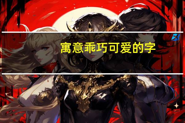 寓意乖巧可爱的字