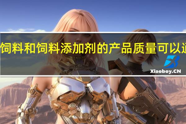对于商品饲料和饲料添加剂的产品质量可以通过什么来鉴定