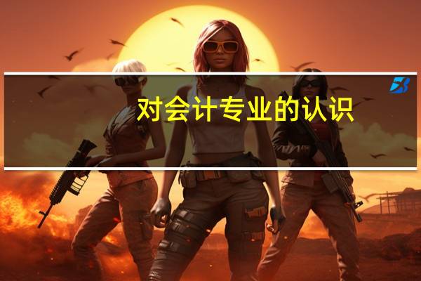 对会计专业的认识