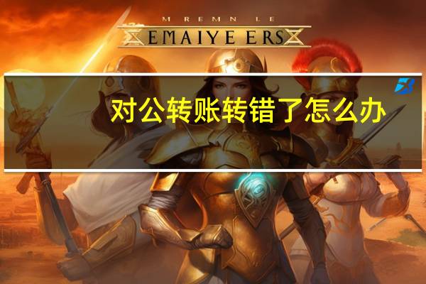 对公转账转错了怎么办