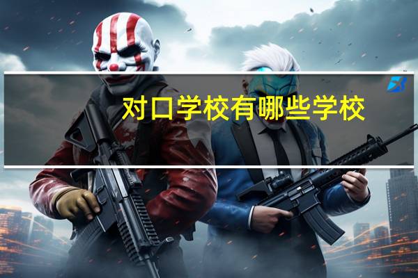对口学校有哪些学校