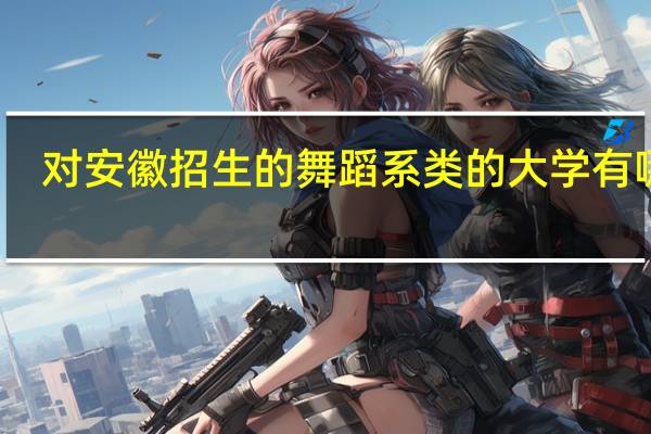 对安徽招生的舞蹈系类的大学有哪些