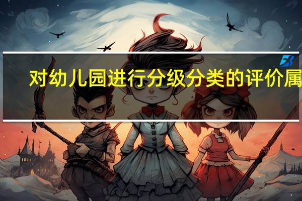对幼儿园进行分级分类的评价属于