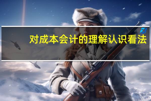对成本会计的理解认识看法