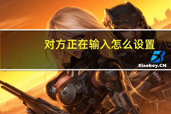 对方正在输入怎么设置