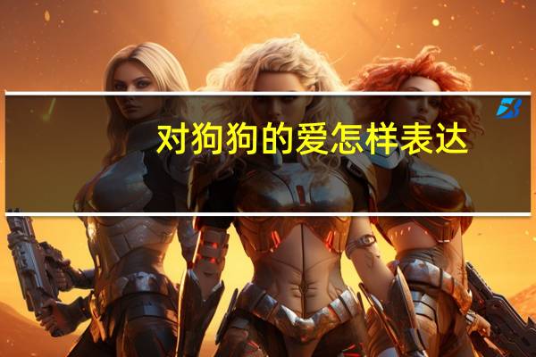 对狗狗的爱怎样表达