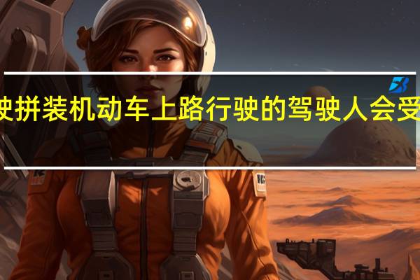 对驾驶拼装机动车上路行驶的驾驶人会受到哪种处罚