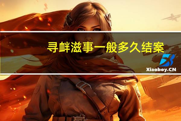 寻衅滋事一般多久结案