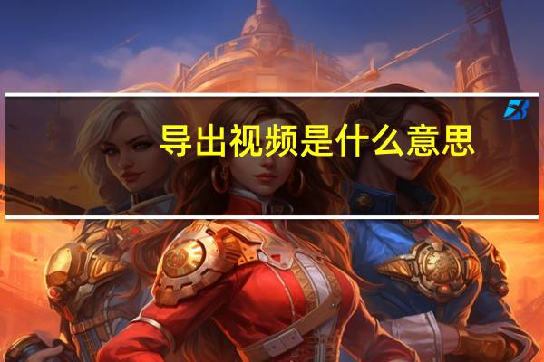 导出视频是什么意思