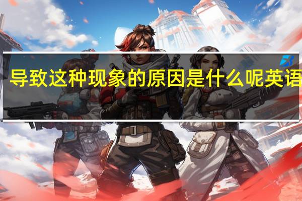 导致这种现象的原因是什么呢英语解释