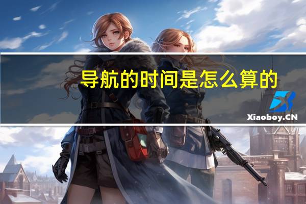 导航的时间是怎么算的