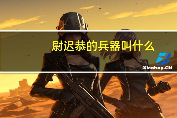 尉迟恭的兵器叫什么