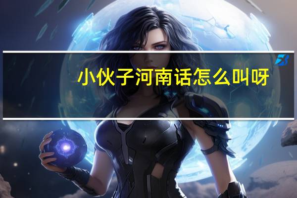 小伙子河南话怎么叫呀